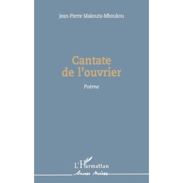 Cantate de l'ouvrier, Poème de Jean-Pierre Makouta-Mboukou, Collection : Encres Noires